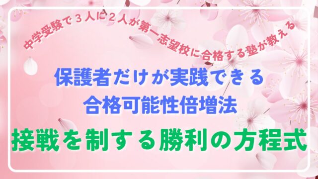 【接戦を制する勝利の方程式】中学受験で３人に２人が第一志望校に合格する塾が教える、保護者だけが実践できる合格可能性倍増法