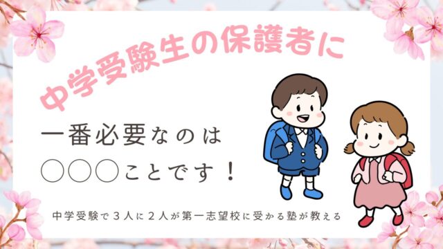中学受験で３人に２人が第一志望校に受かる塾が教える【中学受験生の保護者に一番必要なのは◯◯◯ことです！】