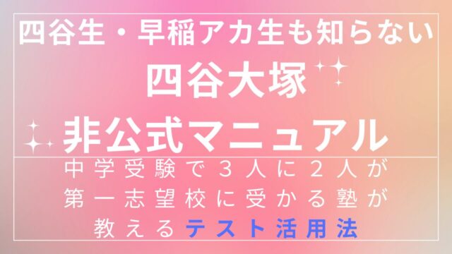四谷生・早稲アカ生も知らない【四谷大塚・非公式マニュアル】中学受験で３人に２人が第一志望校に受かる塾が教えるテスト活用法
